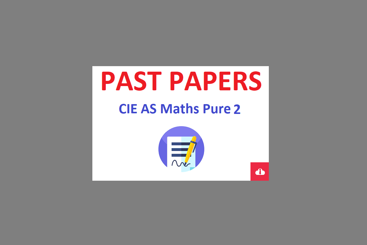 CIE AS Maths Pure 2 past paper questions pdf